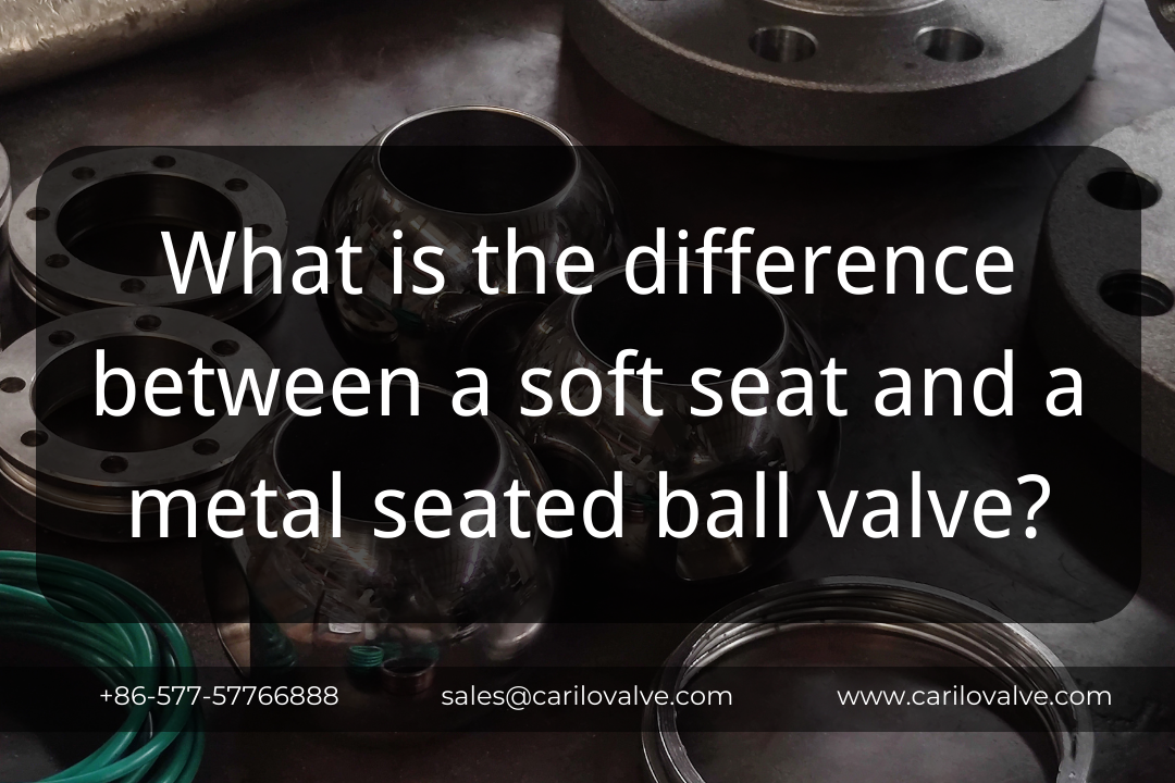 What is the difference between a soft seat and a metal seated ball valve?